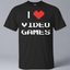 I Love Video Games - Video Gaming Shirt