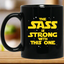 The Sass Is Strong With This One 11 oz. Black Mug