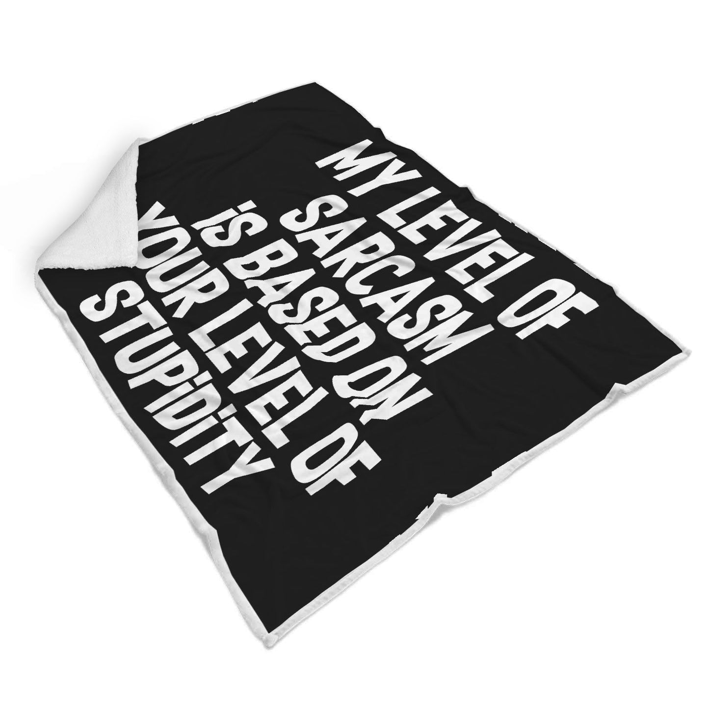 My Level Of Sarcasm Is Based On Your Level Of Stupidity Blanket