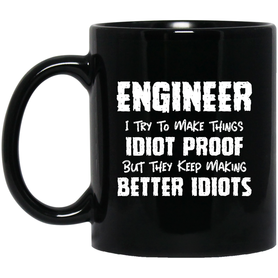 Engineer I Want To Make Things Idiot Proof But They Keep Making Better Idiots Mug | Engineer Gifts | Engineer 11 oz. Black Mug