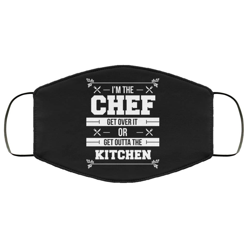 I'm The Chef Get Over It Or Get Outta The Kitchen - Chef Face Mask