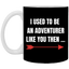 I Used To Be An Adventurer Like You Then 11 oz. White Mug