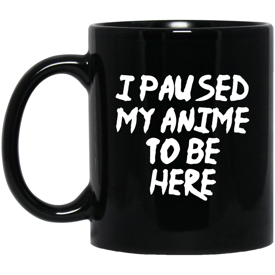 I Paused My Anime To Be Here Anime Mug | Anime Gift Cup | Anime Coffee Mug | Anime Merch | 11oz Kawaii Mug