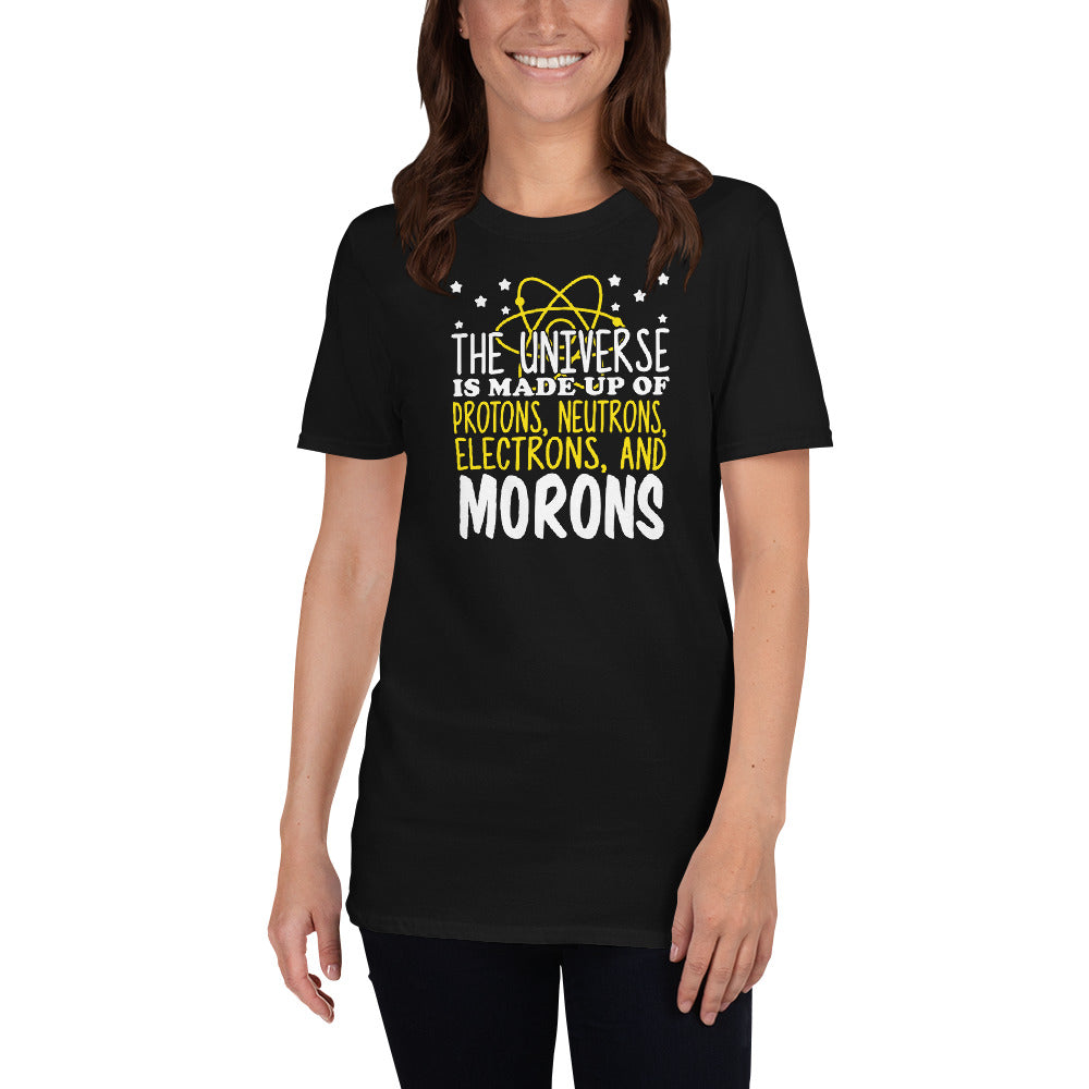 The Universe Is Made Up Of Protons Electrons And Morons Unisex T-Shirt