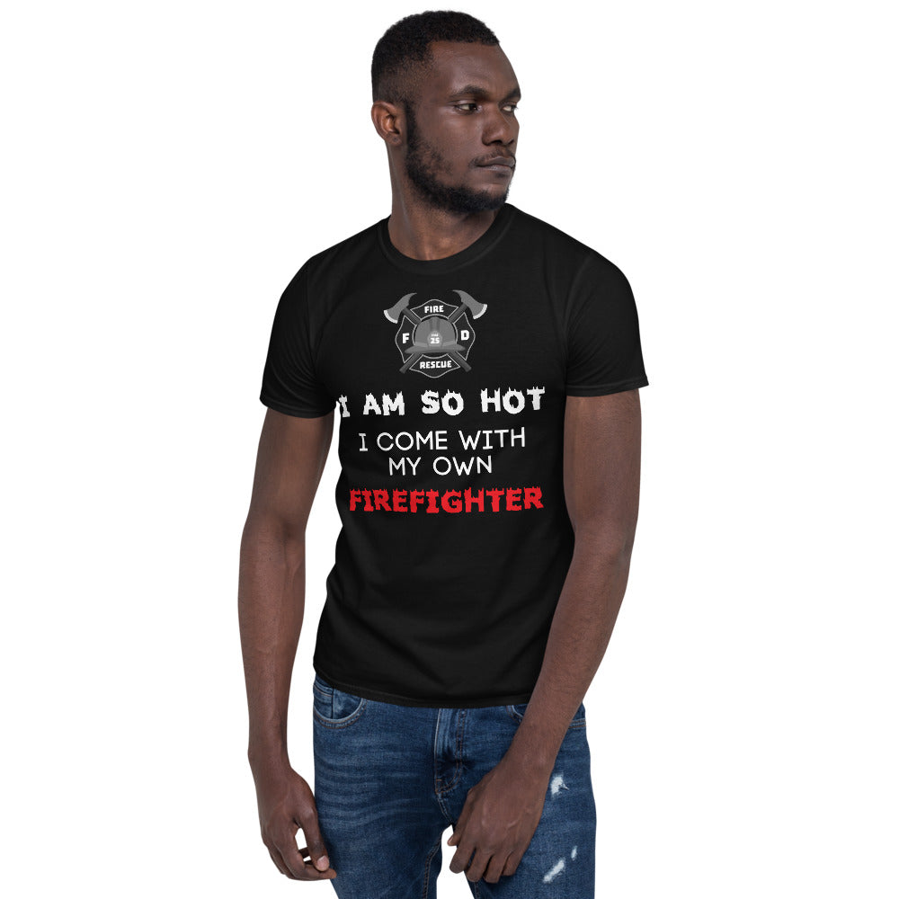 I Am So Hot I Come With My Own Firefighter Unisex T-Shirt