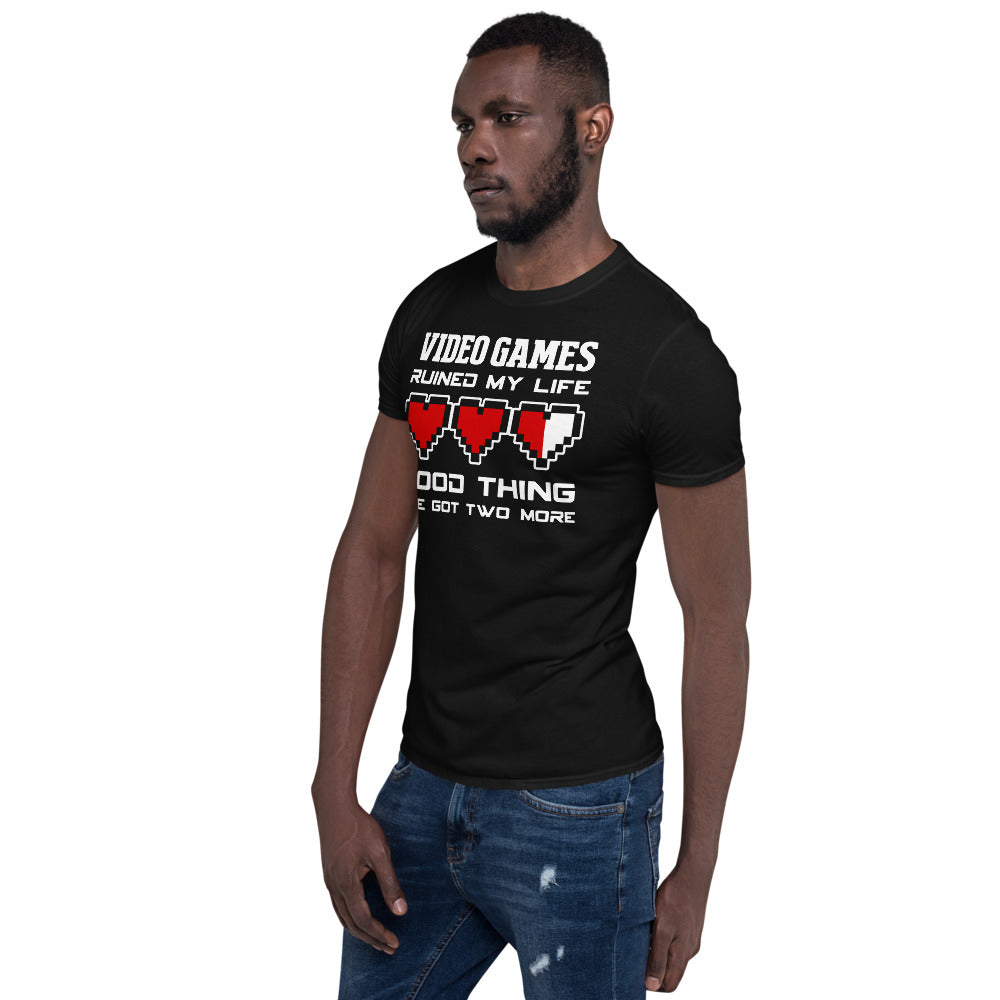 Video Games Ruined My Life Good Thing I've Two More Unisex T-Shirt