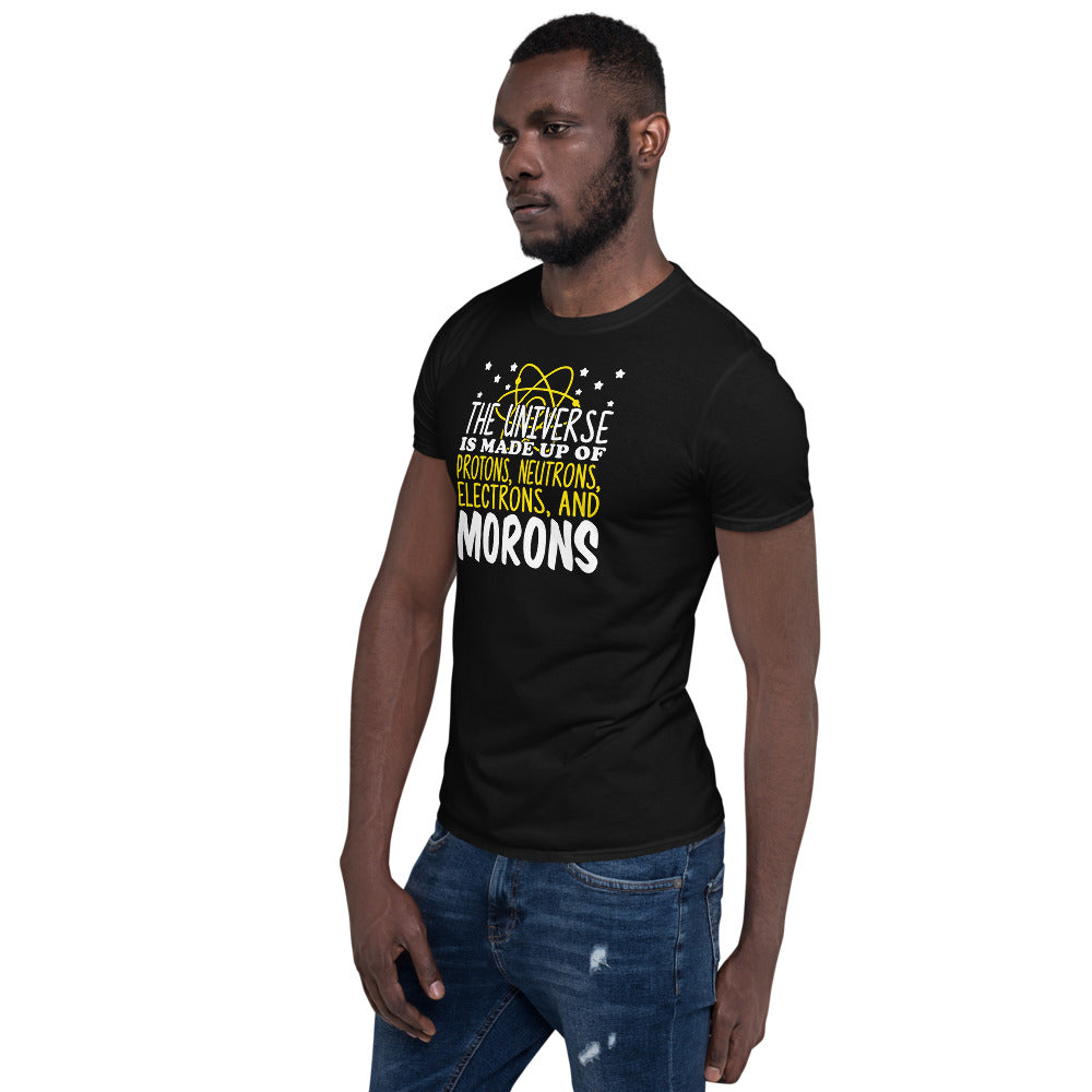 The Universe Is Made Up Of Protons Electrons And Morons Unisex T-Shirt