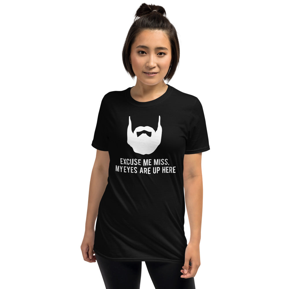 Excuse Me My Eyes Are Up Here - Beard Beards Unisex T-Shirt
