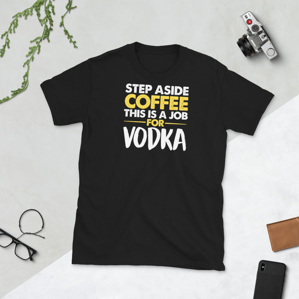 Step Aside Coffee This Is A Job For Vodka Unisex T-Shirt
