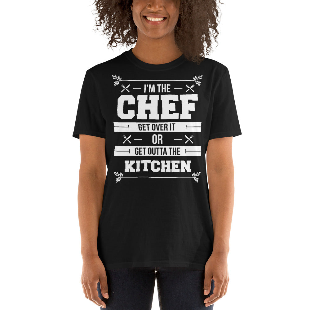 I'm The Chef Get Over It Or Get Outta The Kitchen - Chef Unisex T-Shirt