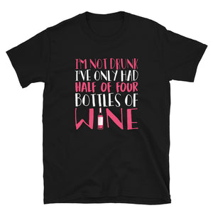I'm Not Drunk I've Only Had Half Of Four Bottles Of Wine Unisex T-Shirt wine shirt, wine t shirt, wine tshirt, wine lover shirt, wine lover t shirt, wine lover tshirt, mom shirt, mom t shirt, mom tshirt