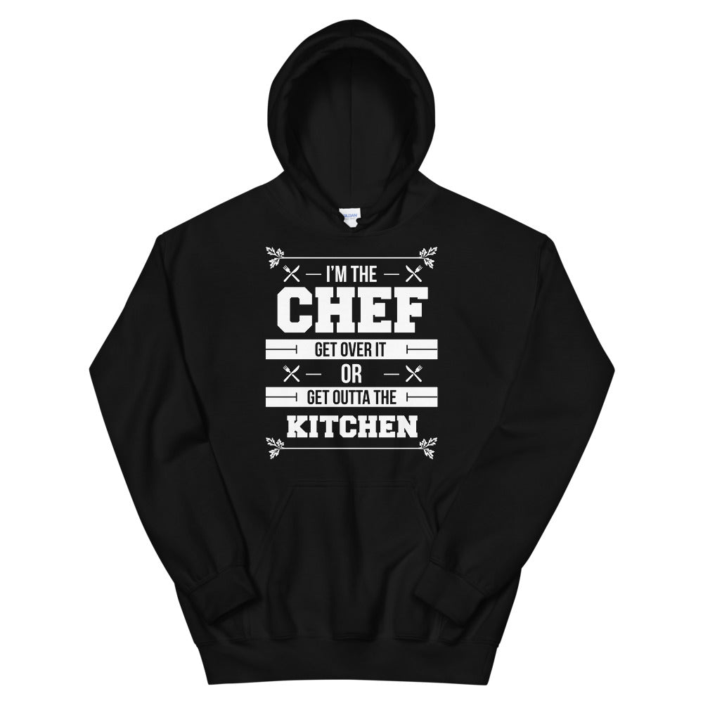 I'm The Chef Get Over It Or Get Outta The Kitchen Unisex Hoodie