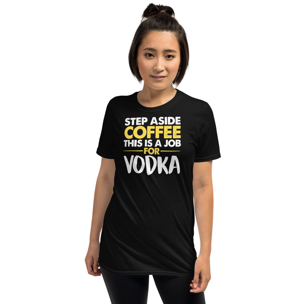 Step Aside Coffee This Is A Job For Vodka Unisex T-Shirt