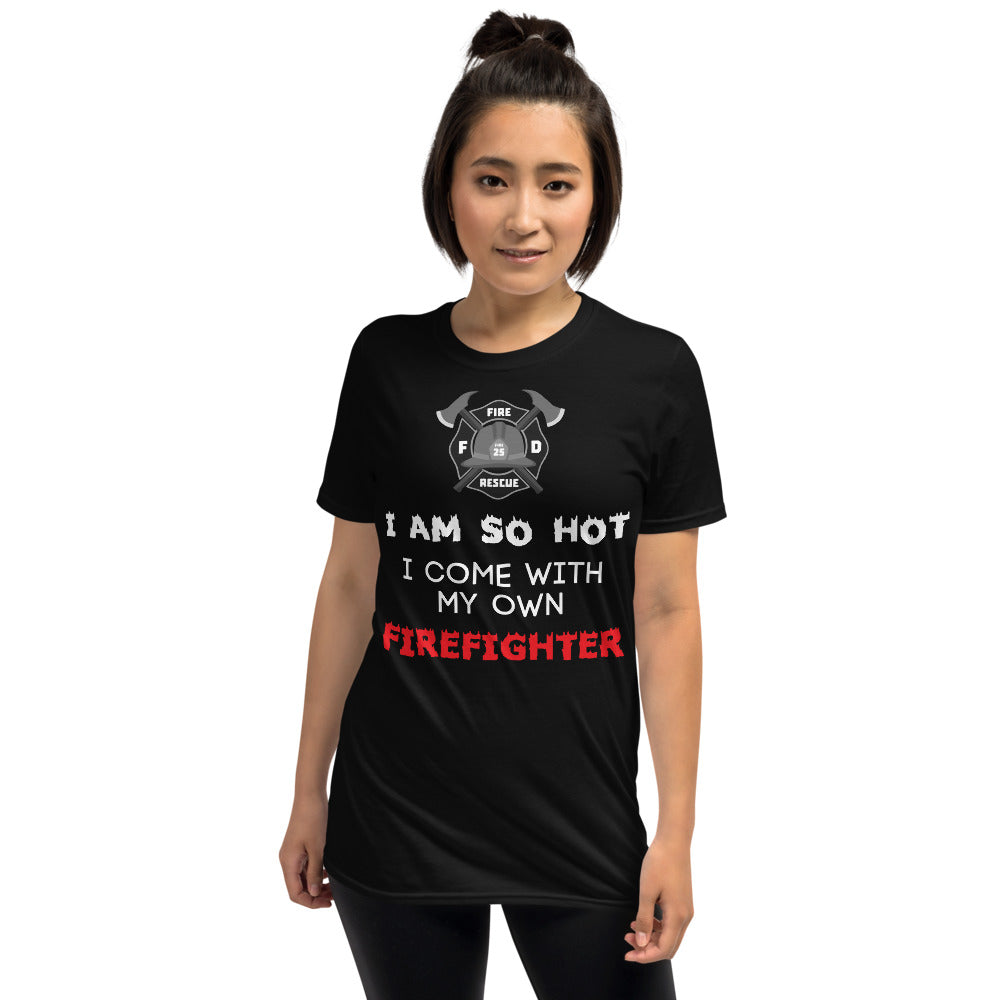 I Am So Hot I Come With My Own Firefighter Unisex T-Shirt