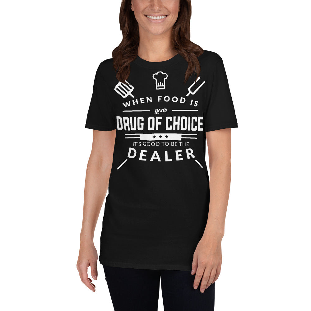 When Food Is Your Drug of Choice It's Good To Be The Dealer - Chef Unisex T-Shirt