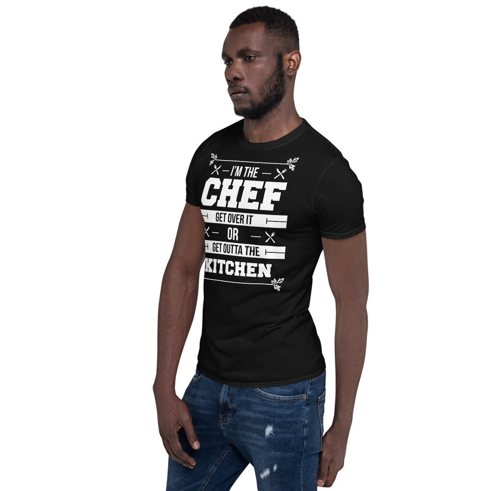 I'm The Chef Get Over It Or Get Outta The Kitchen - Chef Unisex T-Shirt