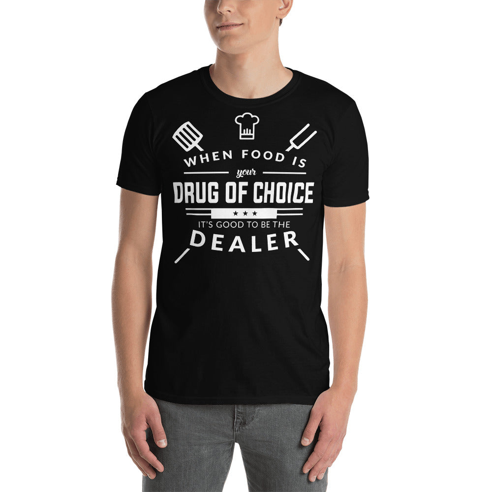 When Food Is Your Drug of Choice It's Good To Be The Dealer - Chef Unisex T-Shirt