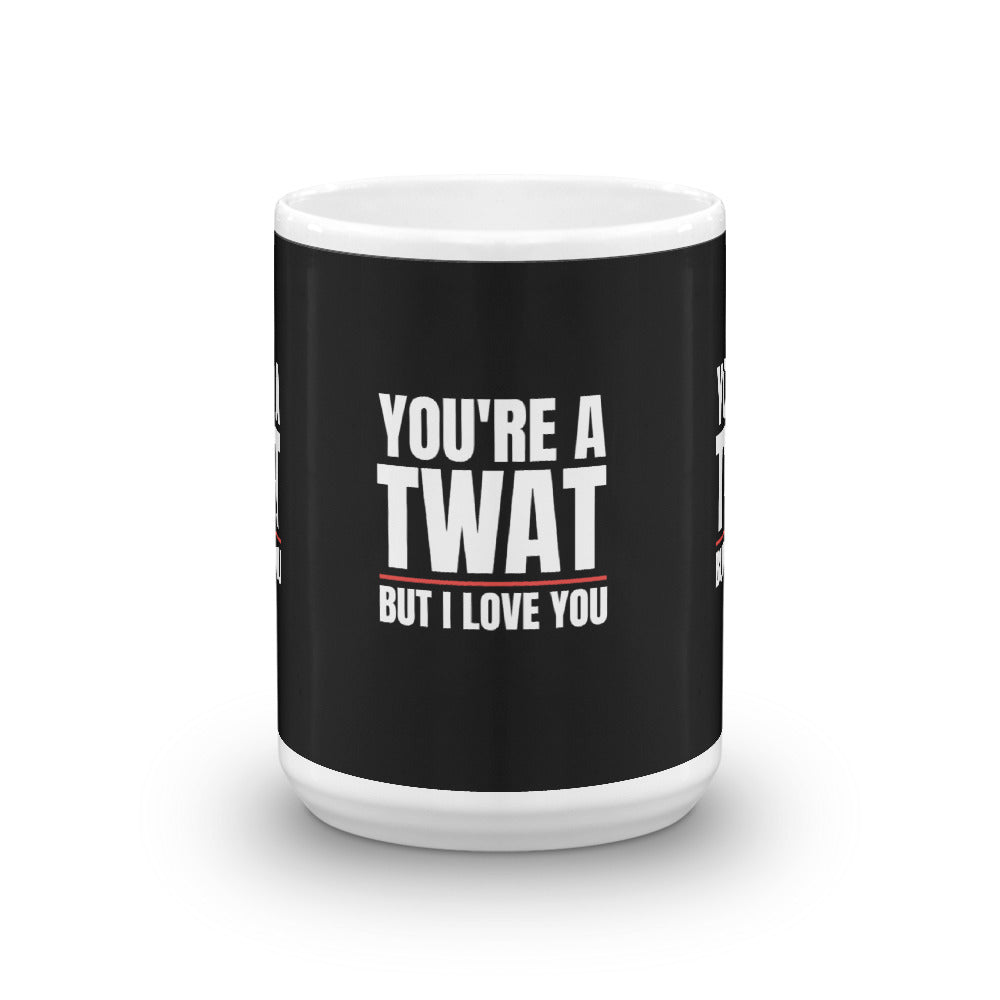 You're A Twat But I Love You Rude Funny Mug