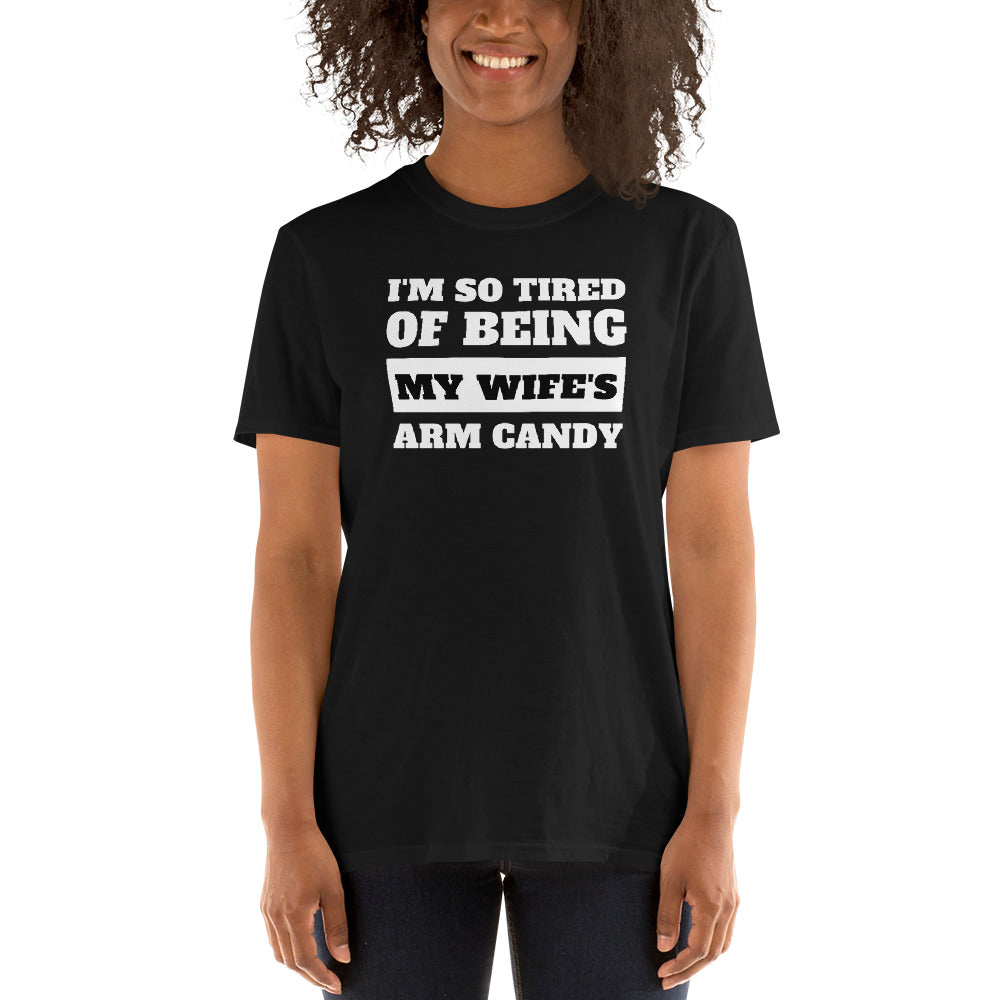 I'm So Tired Of Being My Wife's Arm Candy Unisex T-Shirt
