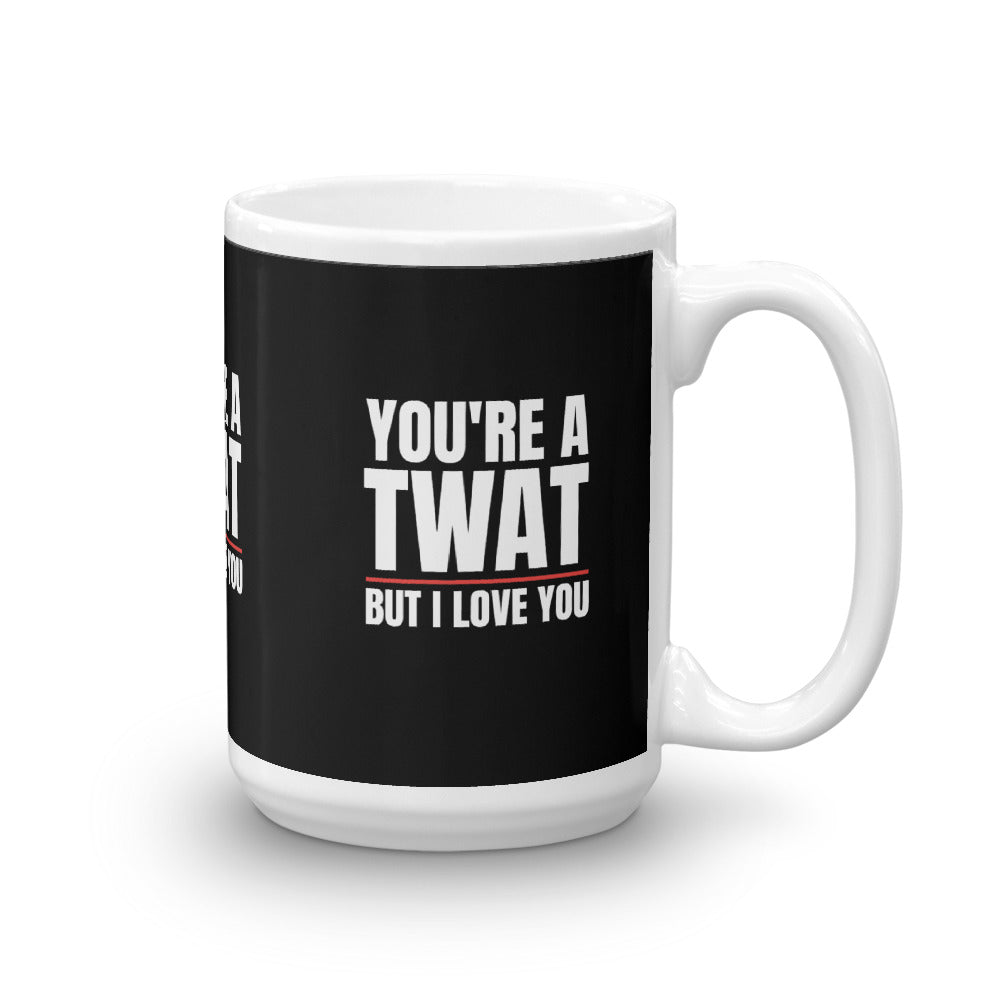 You're A Twat But I Love You Rude Funny Mug
