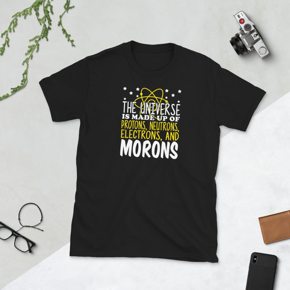The Universe Is Made Up Of Protons Electrons And Morons Unisex T-Shirt