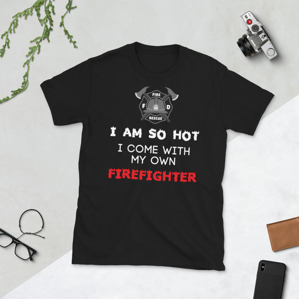 I Am So Hot I Come With My Own Firefighter Unisex T-Shirt