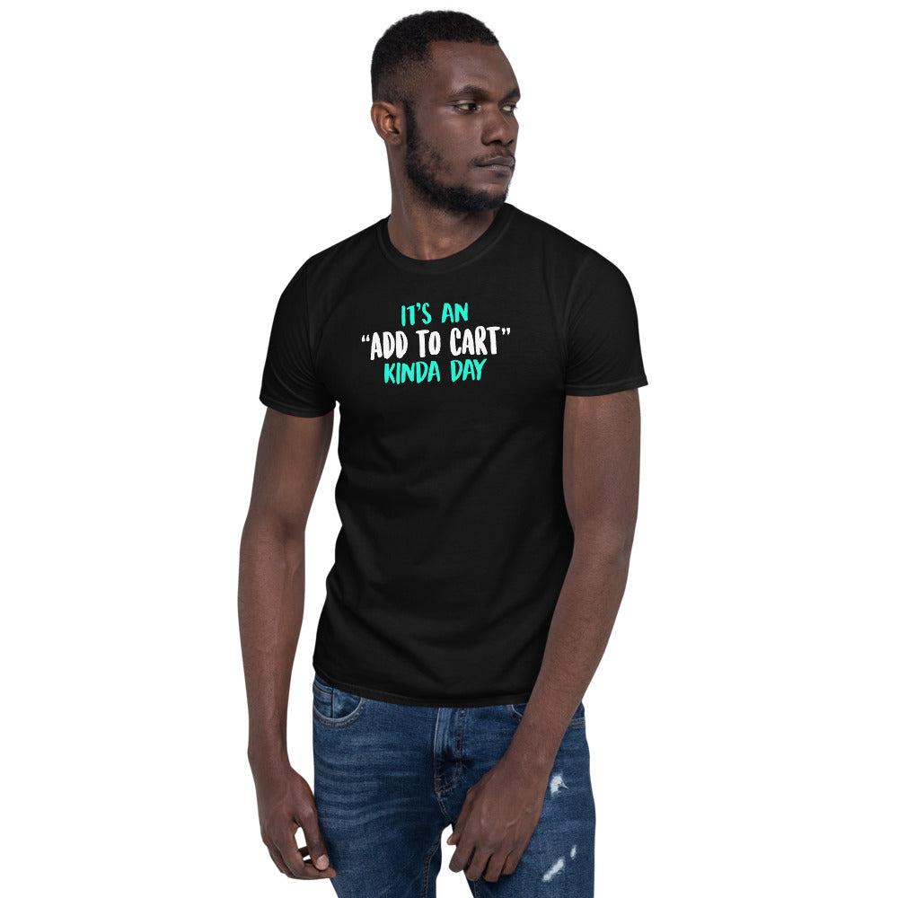 It's An Add To Cart Kinda Day Unisex T-Shirt