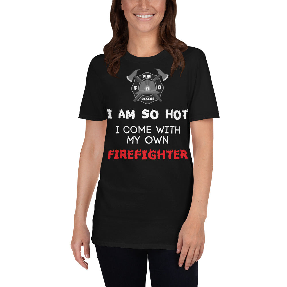 I Am So Hot I Come With My Own Firefighter Unisex T-Shirt