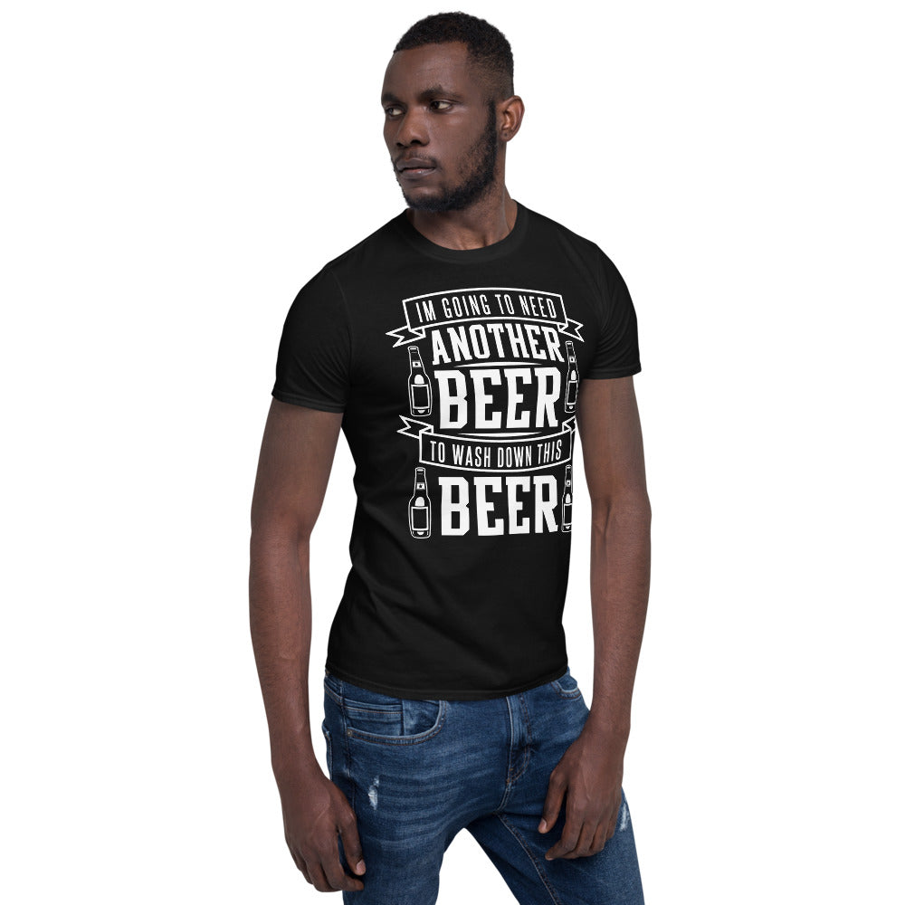 I'm Going To Need Another Beer To Wash Down This Beer - Beer Lover Unisex T-Shirt