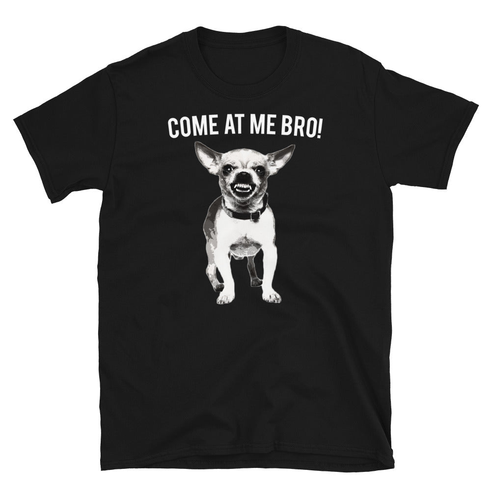 Come At Me Bro Chihuahua Dog Lover Dogs Chihuahuas Unisex T-Shirt