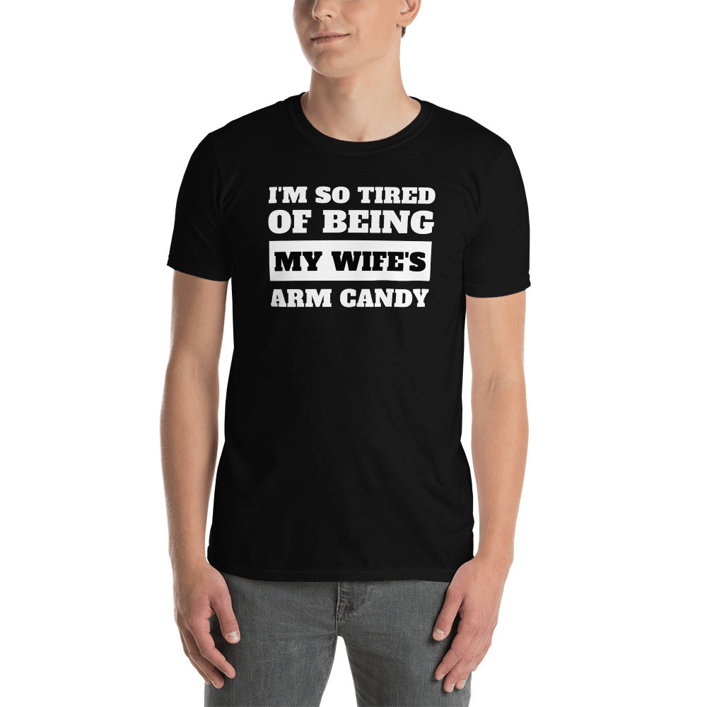 I'm So Tired Of Being My Wife's Arm Candy Unisex T-Shirt