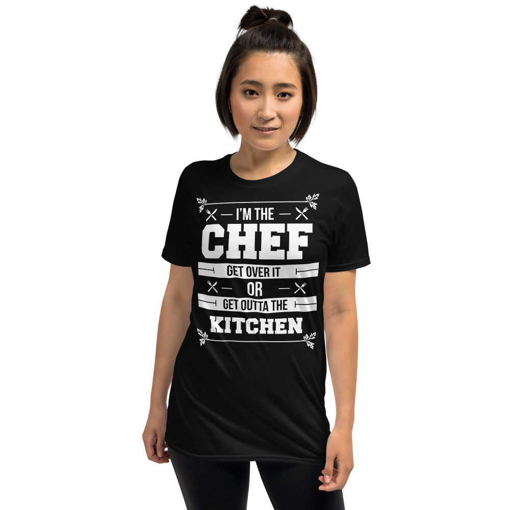 I'm The Chef Get Over It Or Get Outta The Kitchen - Chef Unisex T-Shirt