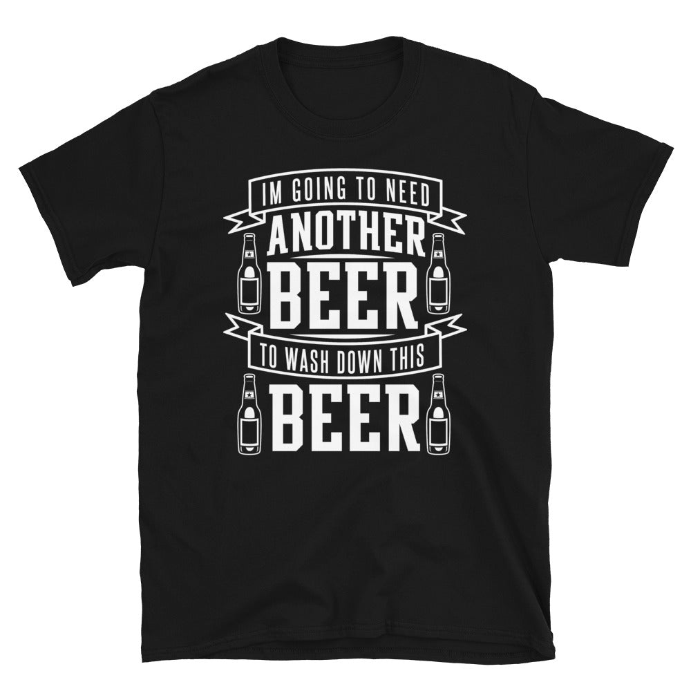 I'm Going To Need Another Beer To Wash Down This Beer - Beer Lover Unisex T-Shirt