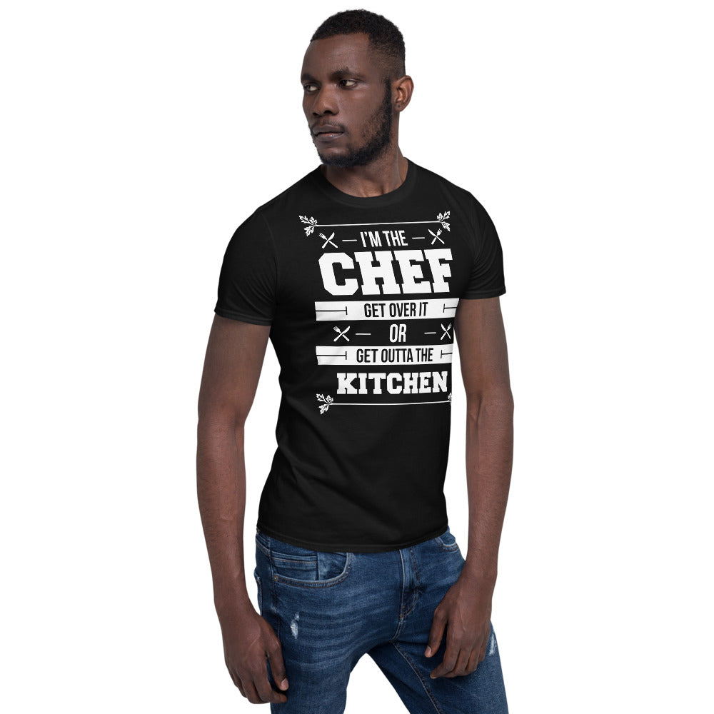 I'm The Chef Get Over It Or Get Outta The Kitchen - Chef Unisex T-Shirt