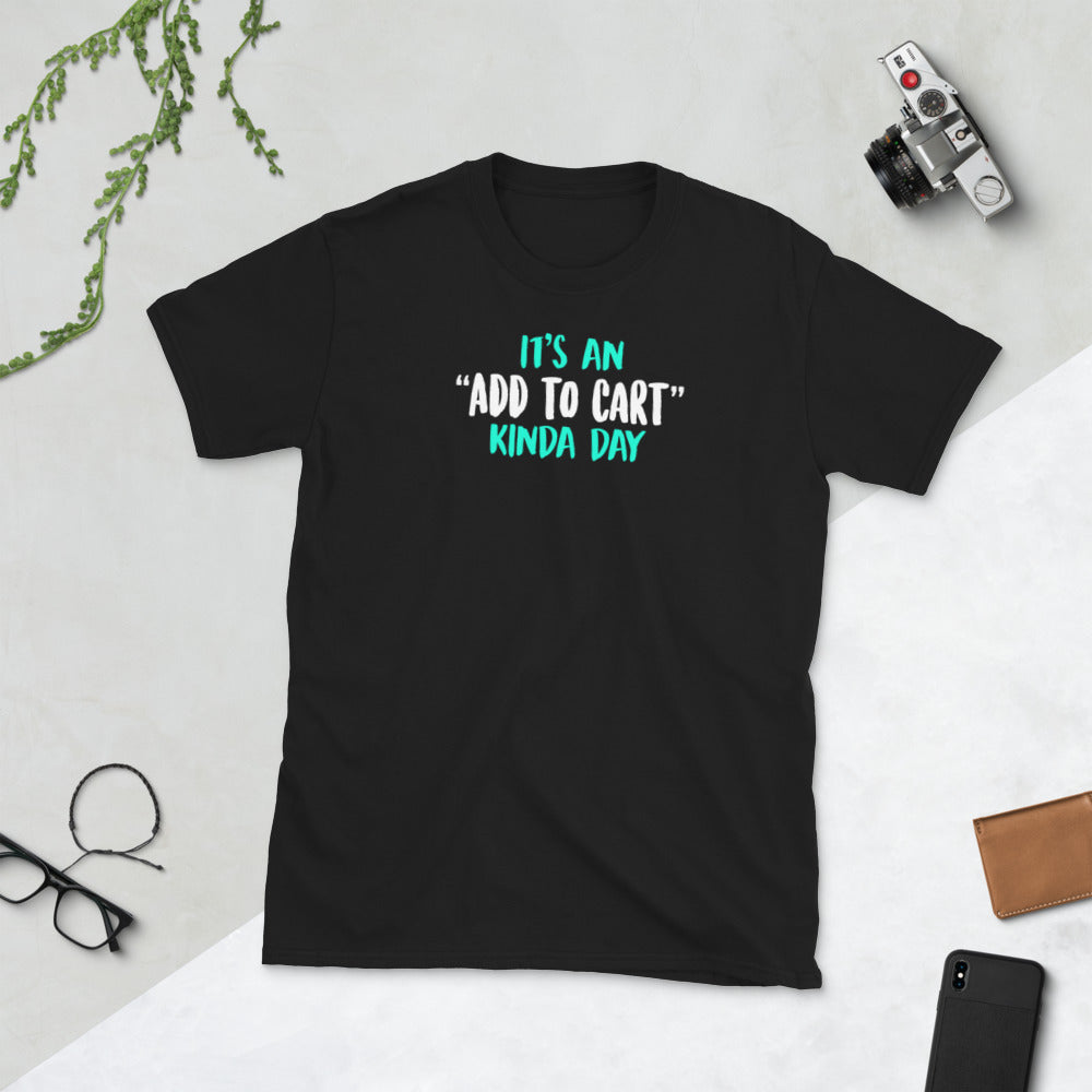 It's An Add To Cart Kinda Day Unisex T-Shirt