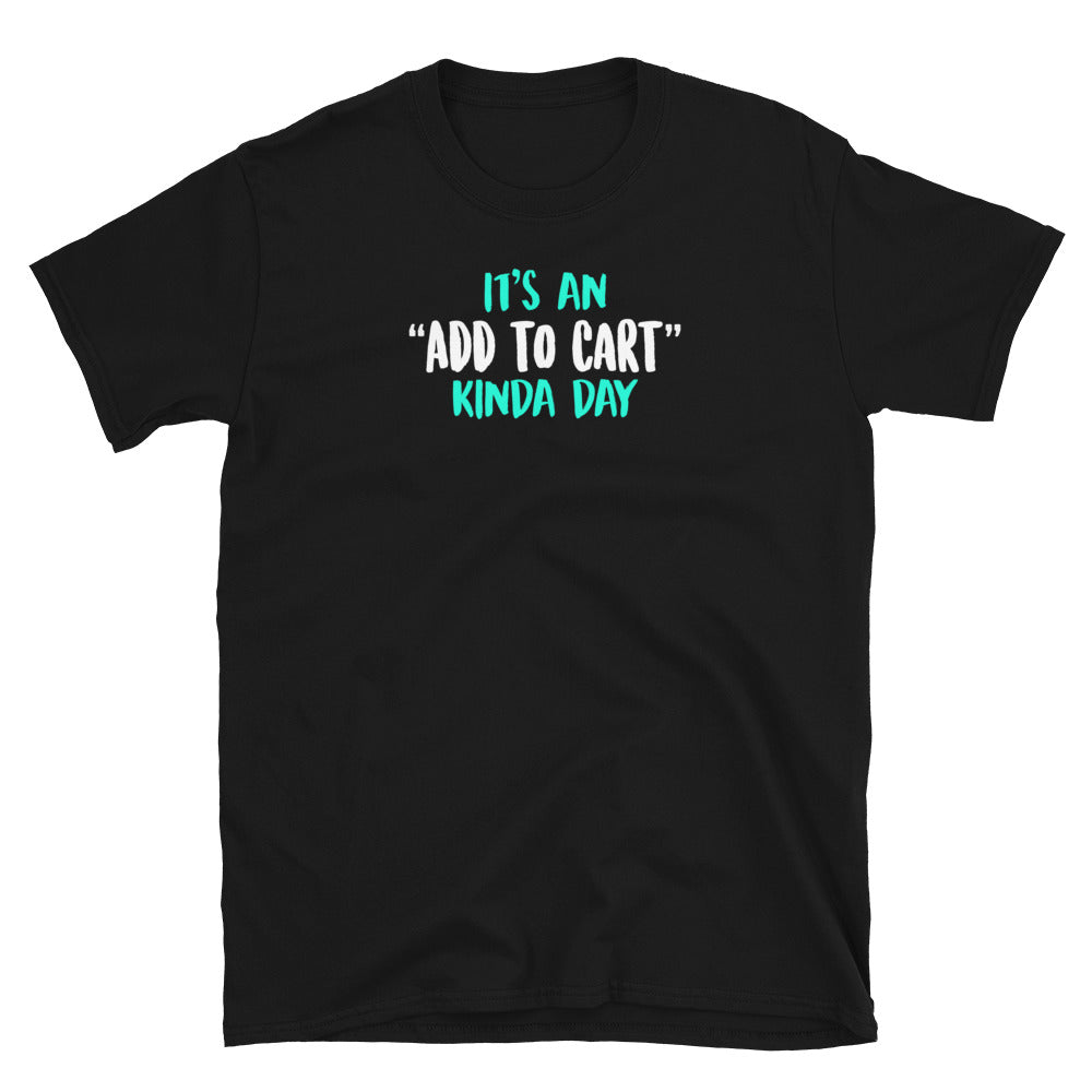 It's An Add To Cart Kinda Day Unisex T-Shirt