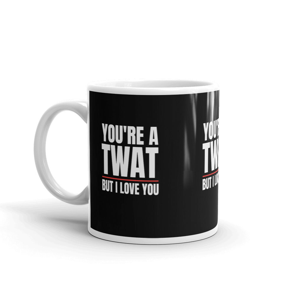 You're A Twat But I Love You Rude Funny Mug
