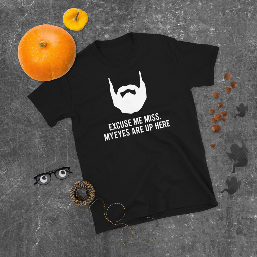 Excuse Me My Eyes Are Up Here - Beard Beards Unisex T-Shirt