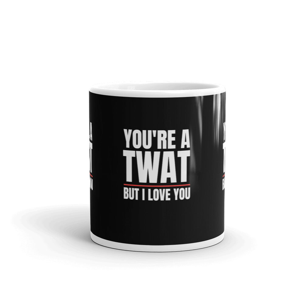 You're A Twat But I Love You Rude Funny Mug