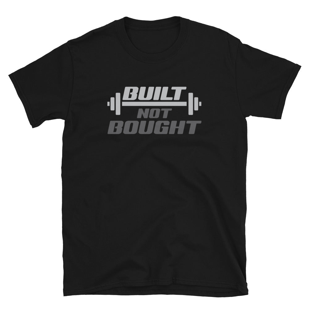 Built Not Bought - Gym Fitness Workout Unisex T-Shirt