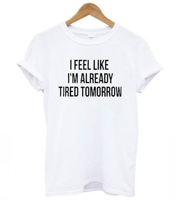 I Feel Like I'm Already Tired Tomorrow Funny T-Shirt