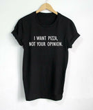 I Want Pizza Not Your Opinion Women T-Shirt I Want Pizza Not Your Opinion Women T-Shirt