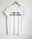 I Want Pizza Not Your Opinion Women T-Shirt I Want Pizza Not Your Opinion Women T-Shirt