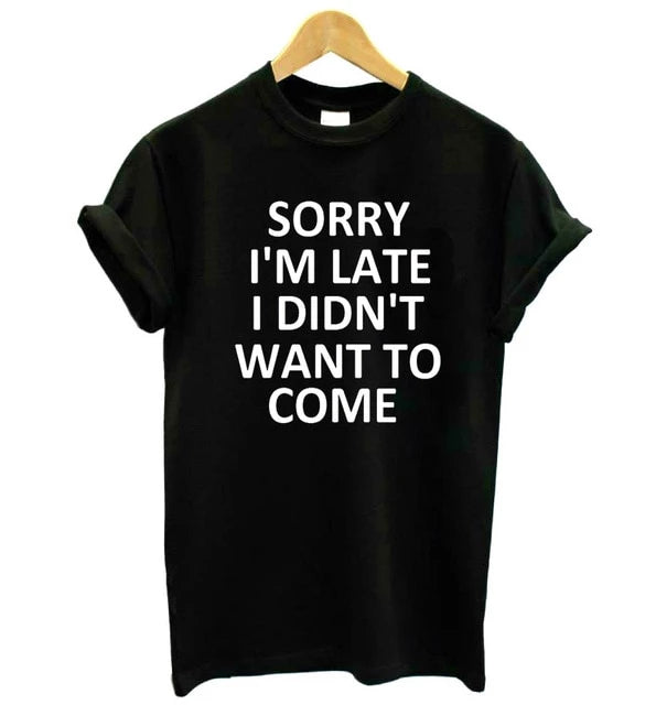 Sorry I'm Late I Didn't Want To Come T-Shirt
