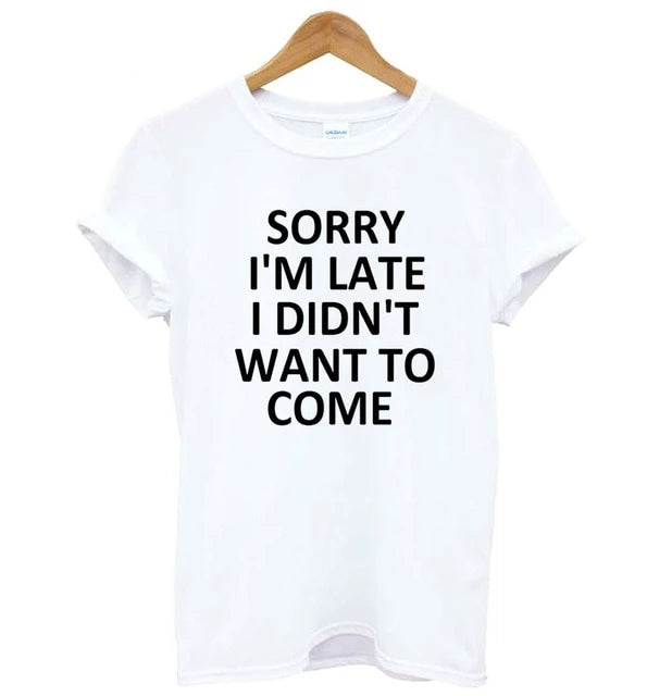 Sorry I'm Late I Didn't Want To Come T-Shirt