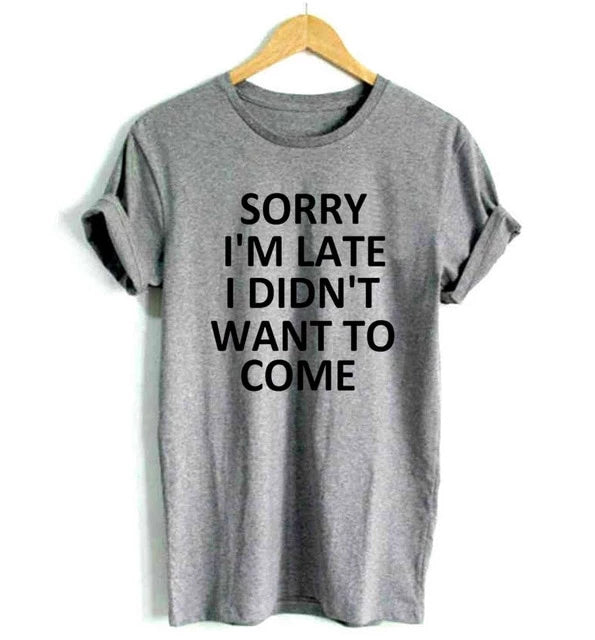 Sorry I'm Late I Didn't Want To Come T-Shirt