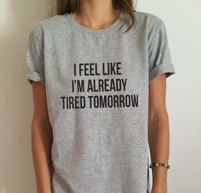 I Feel Like I'm Already Tired Tomorrow Funny T-Shirt