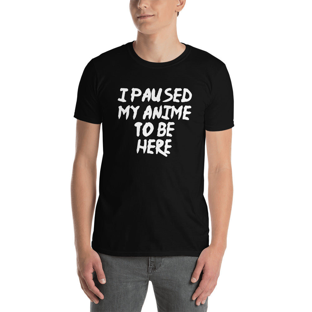 I Paused My Anime To Be Here Unisex T-Shirt