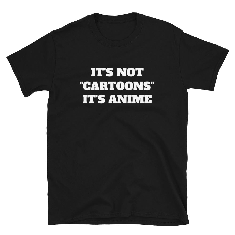 It's Not Cartoons It's Anime Unisex T-Shirt