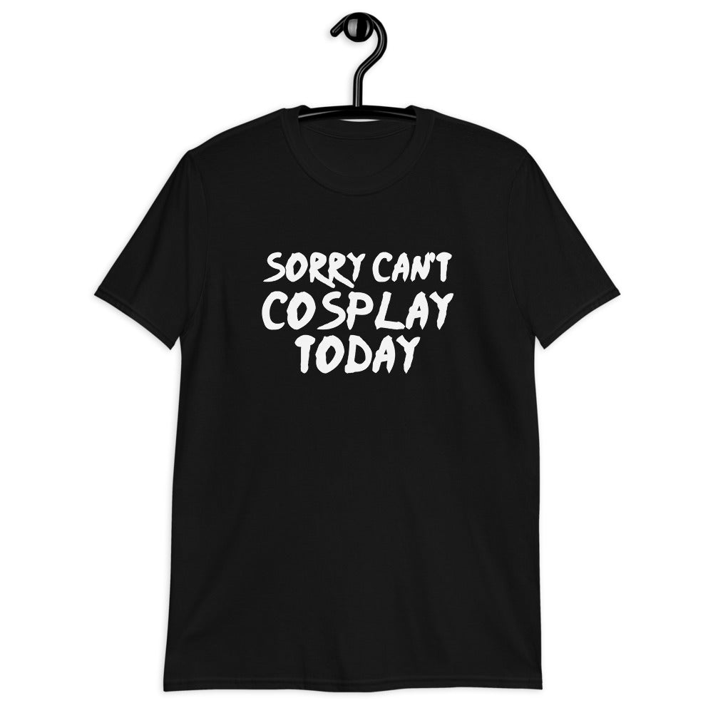 Sorry Can't Cosplay Today Anime Unisex T-Shirt